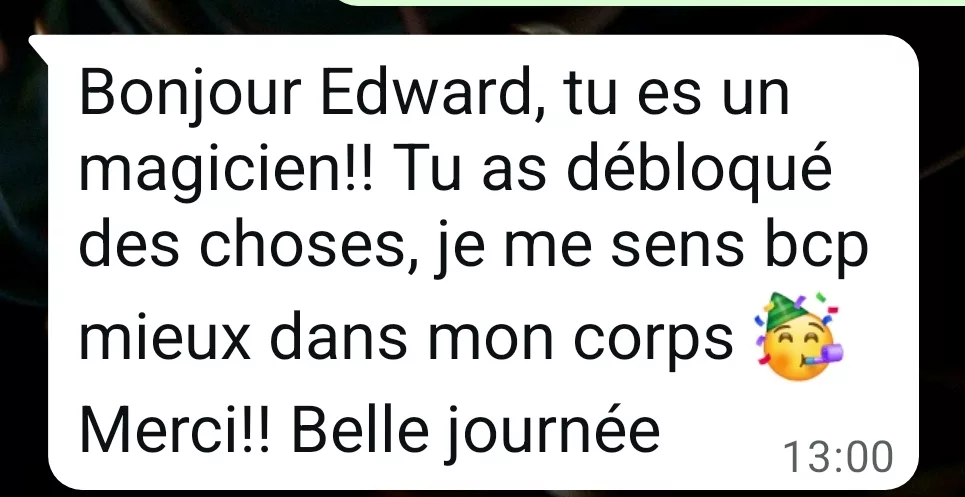 tu es un magicien !! Tu as débloqué des choses, je me sens beaucoup mieux dans mon corps