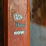 Be here now